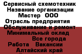 Сервисный схемотехник › Название организации ­ Мастер, ООО › Отрасль предприятия ­ Обслуживание и ремонт › Минимальный оклад ­ 120 000 - Все города Работа » Вакансии   . Алтайский край,Белокуриха г.